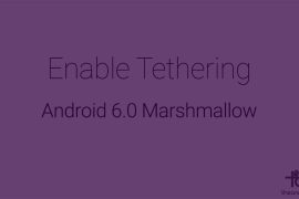 How to enable tethering on Marshmallow update [Android 6.0]