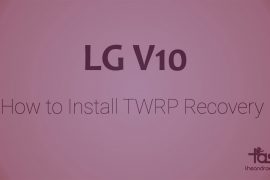 LG V10 TWRP Recovery: Downloads and How to Install Guide