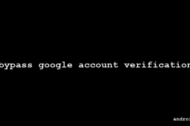 How to Bypass Google Account Verification on Android