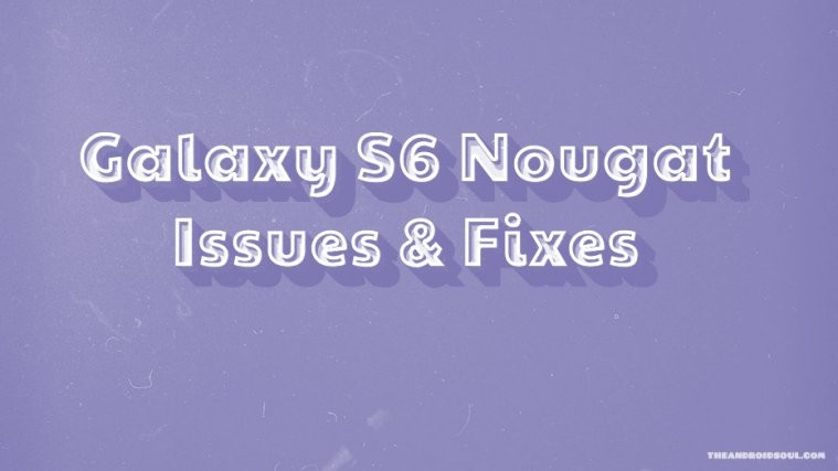 Galaxy S6 Nougat issues