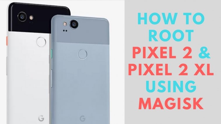 Root Pixel 2 and Pixel 2 XL Using Magisk