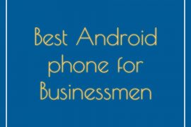 The best Android phones for businessmen in 2018