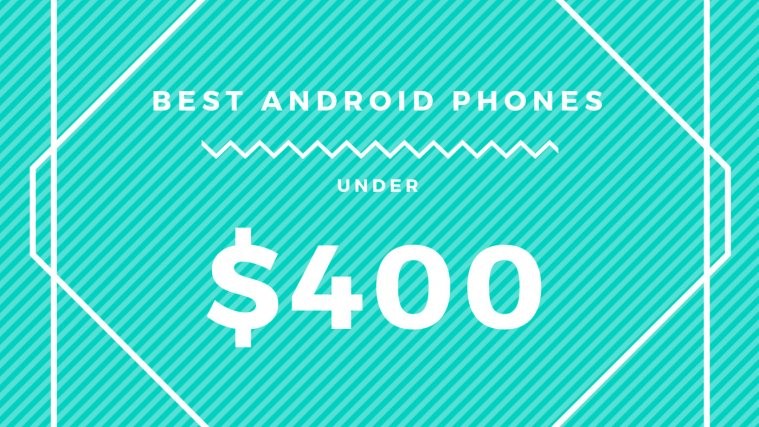 best budget android phone 400usd
