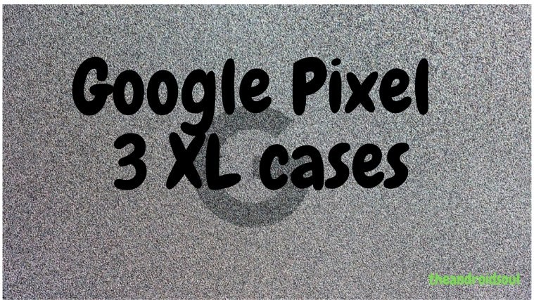 Google Pixel 3 XL cases