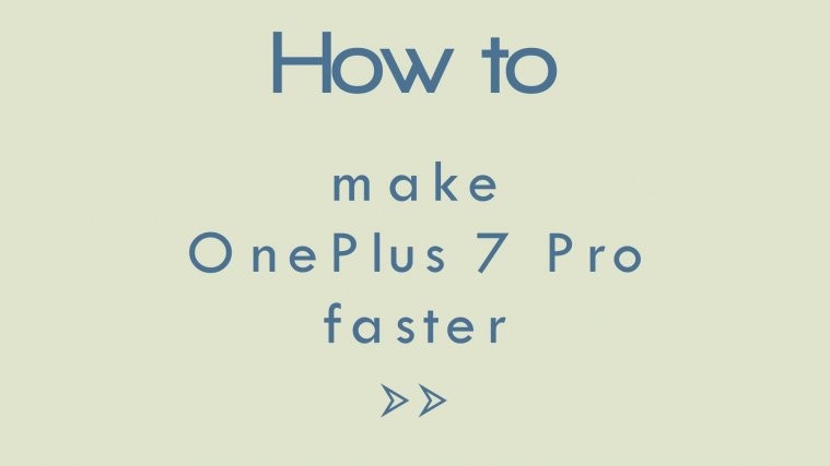 how to make OnePlus 7 Pro faster