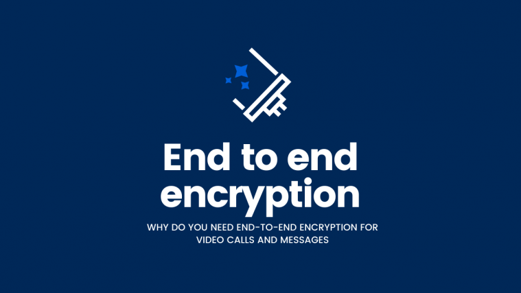 Why End-to-End Encryption for video calls and messages