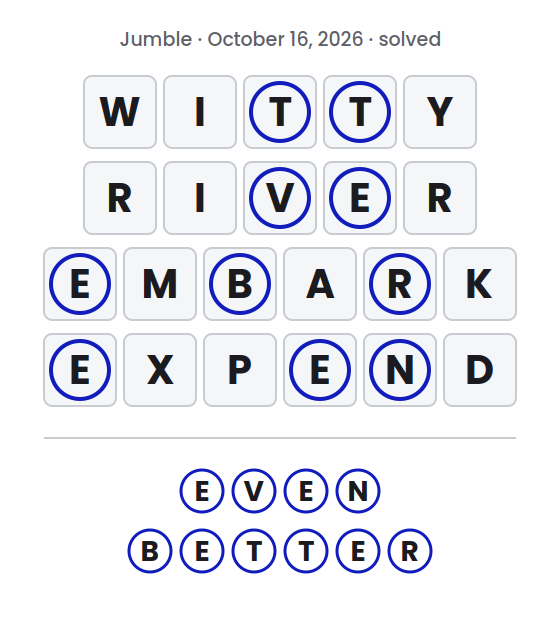 Solved Jumble puzzle for October 16, 2026 showing the answer words WITTY, RIVER, EMBARK and EXPEND with their circled letters marked and the final answer EVEN BETTER.