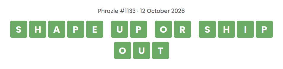 Phrazle answer for puzzle #1133 shown as green tiles: SHAPE UP OR SHIP OUT.