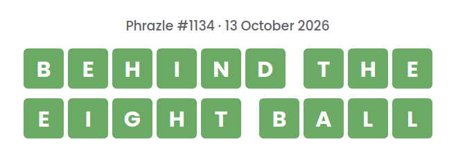 Phrazle answer for puzzle #1134 shown as green tiles: BEHIND THE EIGHT BALL.
