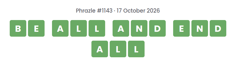 Phrazle answer for puzzle #1143 shown as green tiles: BE ALL AND END ALL.
