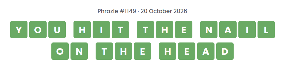Phrazle answer for puzzle #1149 shown as green tiles: YOU HIT THE NAIL ON THE HEAD.