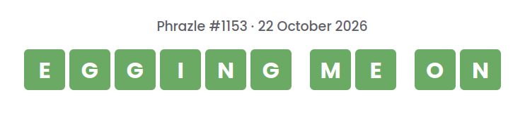 Phrazle answer for puzzle #1153 shown as green tiles: EGGING ME ON.