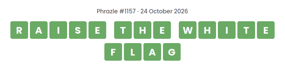 Phrazle answer for puzzle #1157 shown as green tiles: RAISE THE WHITE FLAG.