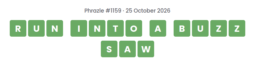 Phrazle answer for puzzle #1159 shown as green tiles: RUN INTO A BUZZ SAW.