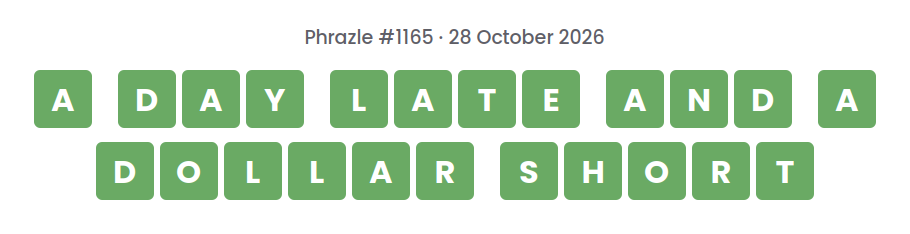 Phrazle answer for puzzle #1165 shown as green tiles: A DAY LATE AND A DOLLAR SHORT.
