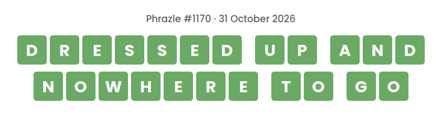Phrazle answer for puzzle #1170 shown as green tiles: DRESSED UP AND NOWHERE TO GO.